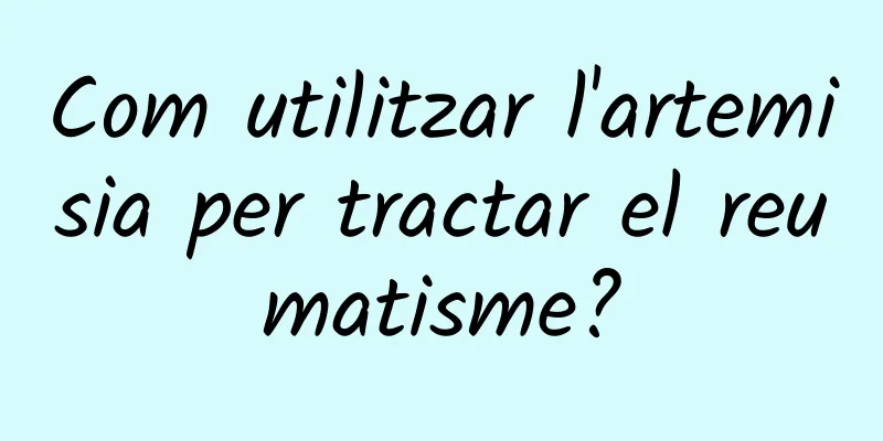 Com utilitzar l'artemisia per tractar el reumatisme?