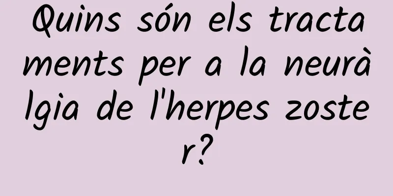 Quins són els tractaments per a la neuràlgia de l'herpes zoster?