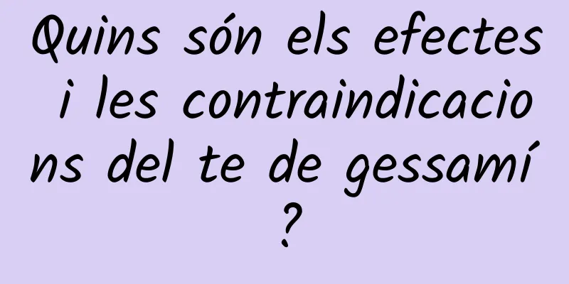 Quins són els efectes i les contraindicacions del te de gessamí?