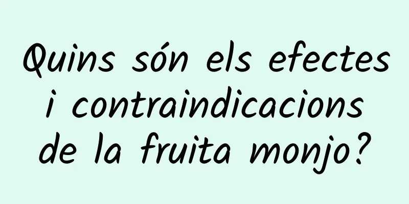 Quins són els efectes i contraindicacions de la fruita monjo?