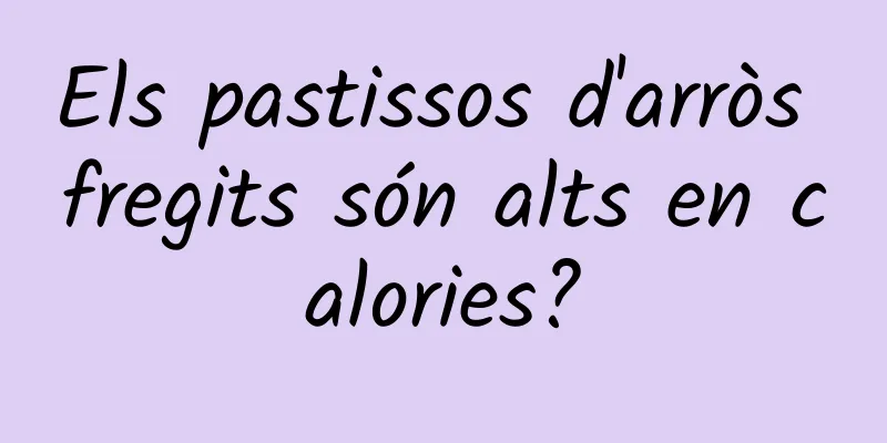 Els pastissos d'arròs fregits són alts en calories?