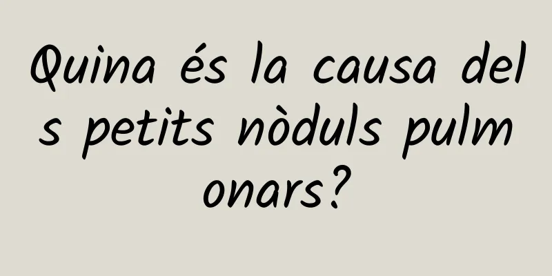 Quina és la causa dels petits nòduls pulmonars?