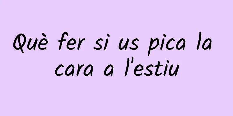 Què fer si us pica la cara a l'estiu