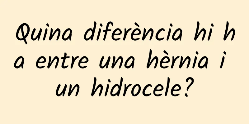 Quina diferència hi ha entre una hèrnia i un hidrocele?