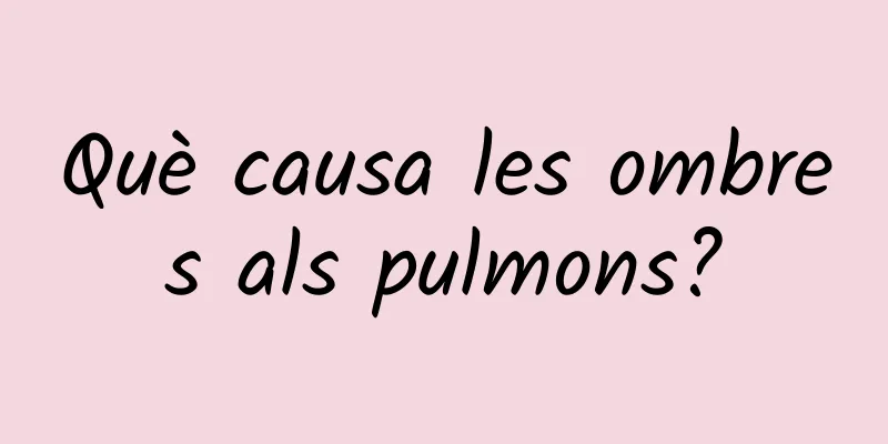 Què causa les ombres als pulmons?