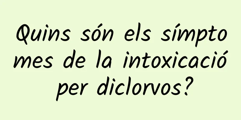 Quins són els símptomes de la intoxicació per diclorvos?