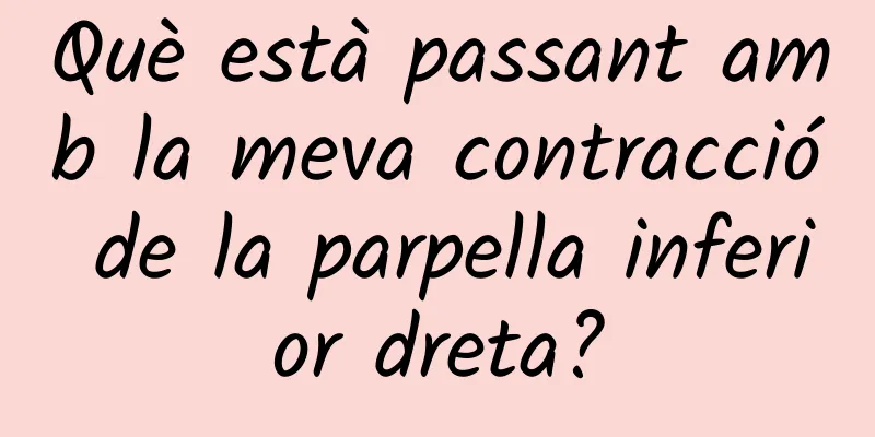Què està passant amb la meva contracció de la parpella inferior dreta?