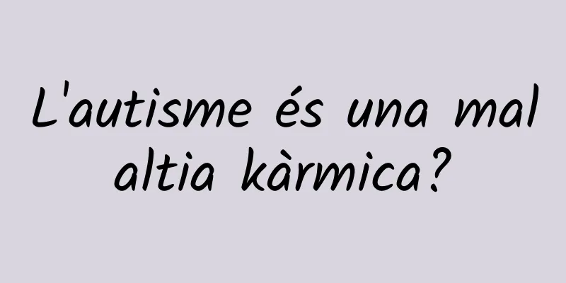 L'autisme és una malaltia kàrmica?