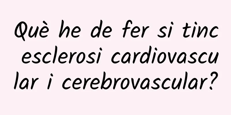 Què he de fer si tinc esclerosi cardiovascular i cerebrovascular?
