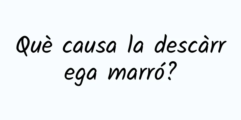 Què causa la descàrrega marró?