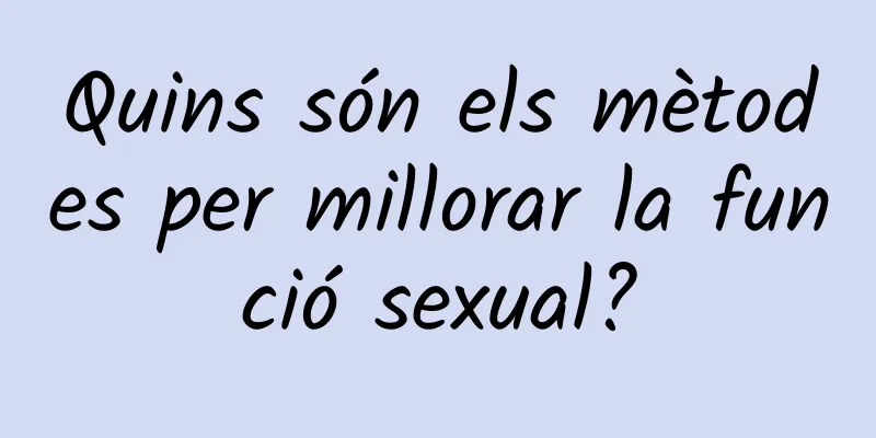 Quins són els mètodes per millorar la funció sexual?