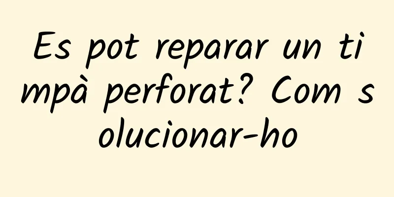 Es pot reparar un timpà perforat? Com solucionar-ho