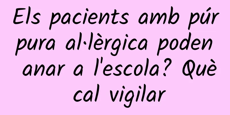 Els pacients amb púrpura al·lèrgica poden anar a l'escola? Què cal vigilar