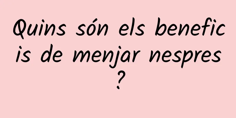 Quins són els beneficis de menjar nespres?