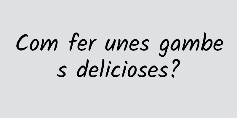 Com fer unes gambes delicioses?