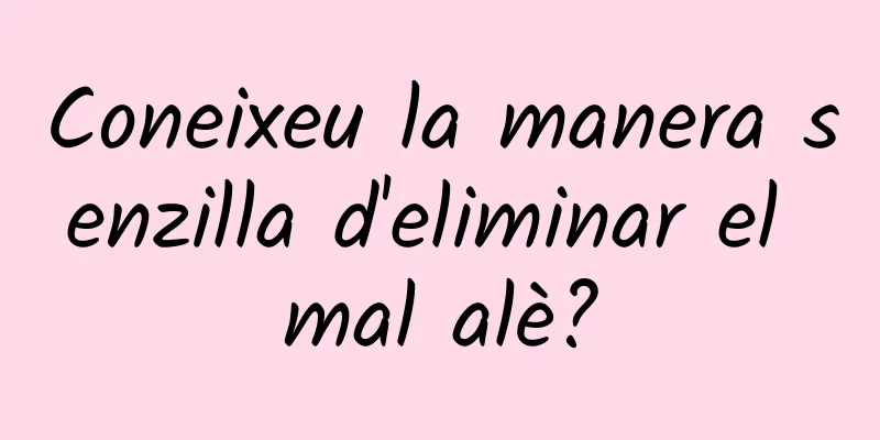 Coneixeu la manera senzilla d'eliminar el mal alè?