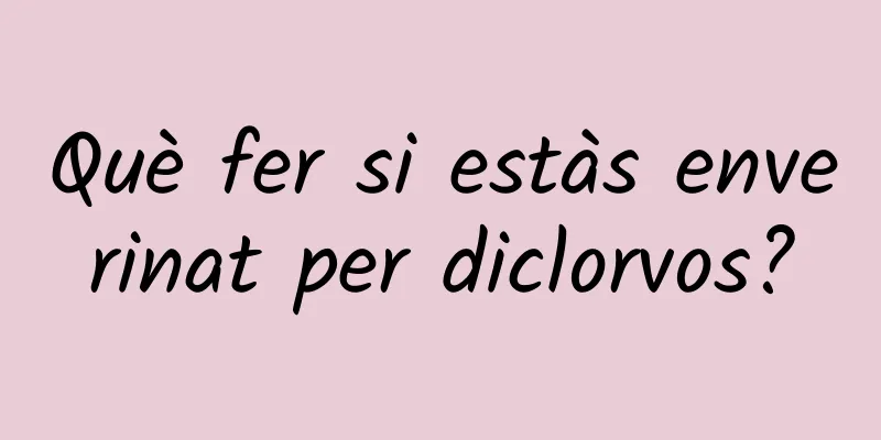 Què fer si estàs enverinat per diclorvos?