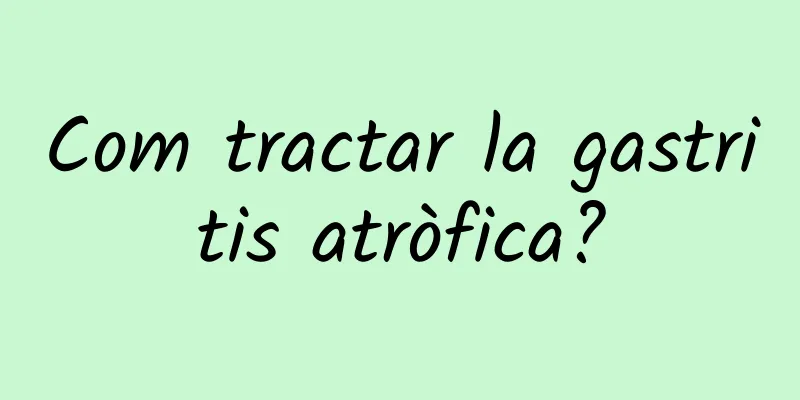 Com tractar la gastritis atròfica?