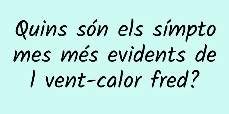 Quins són els símptomes més evidents del vent-calor fred?