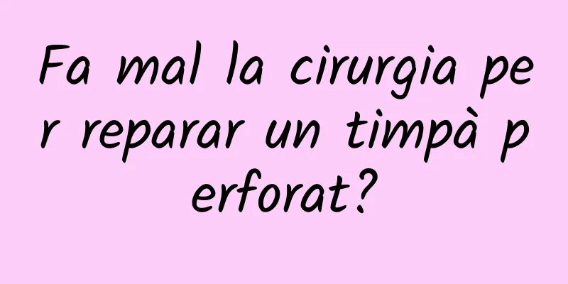 Fa mal la cirurgia per reparar un timpà perforat?