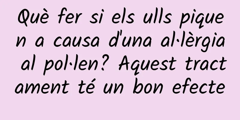 Què fer si els ulls piquen a causa d'una al·lèrgia al pol·len? Aquest tractament té un bon efecte