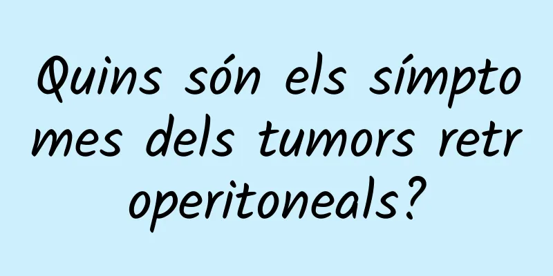 Quins són els símptomes dels tumors retroperitoneals?