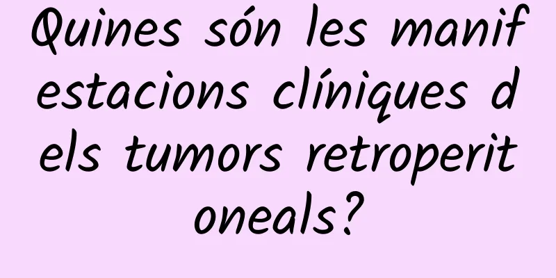Quines són les manifestacions clíniques dels tumors retroperitoneals?