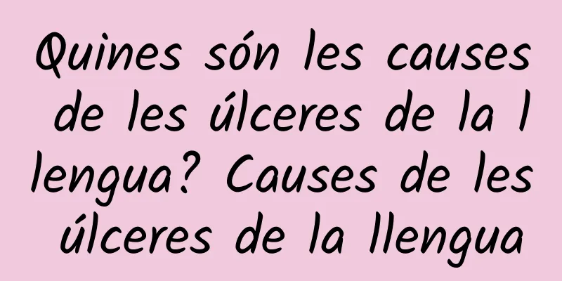 Quines són les causes de les úlceres de la llengua? Causes de les úlceres de la llengua