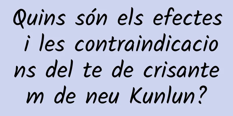 Quins són els efectes i les contraindicacions del te de crisantem de neu Kunlun?