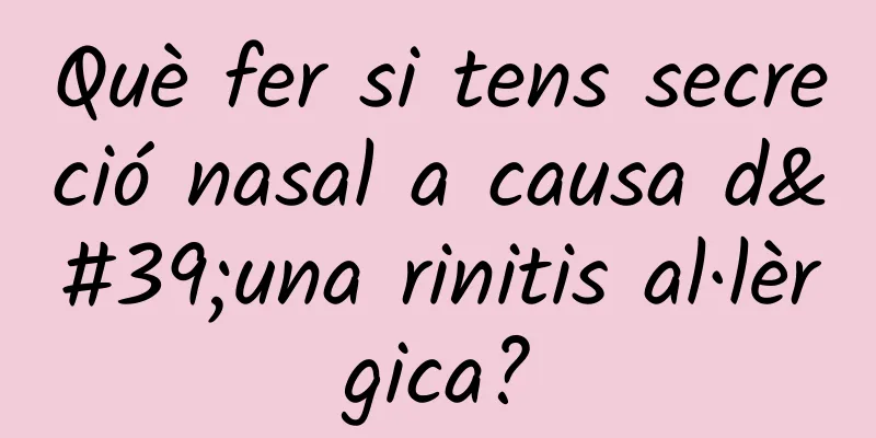 Què fer si tens secreció nasal a causa d'una rinitis al·lèrgica?