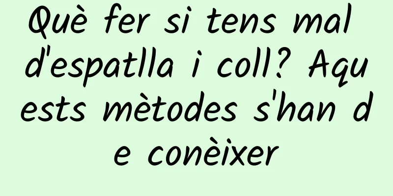 Què fer si tens mal d'espatlla i coll? Aquests mètodes s'han de conèixer