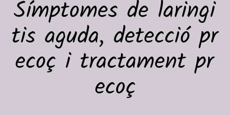Símptomes de laringitis aguda, detecció precoç i tractament precoç