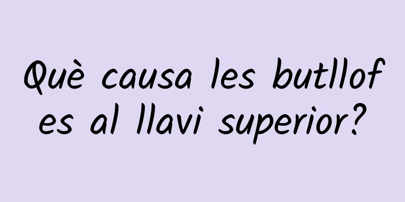 Què causa les butllofes al llavi superior?