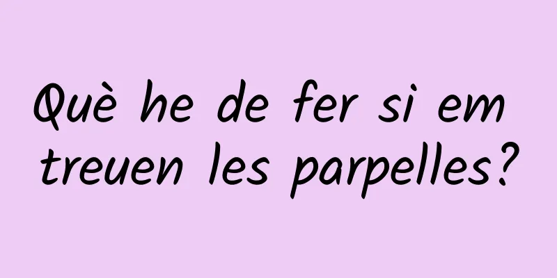 Què he de fer si em treuen les parpelles?