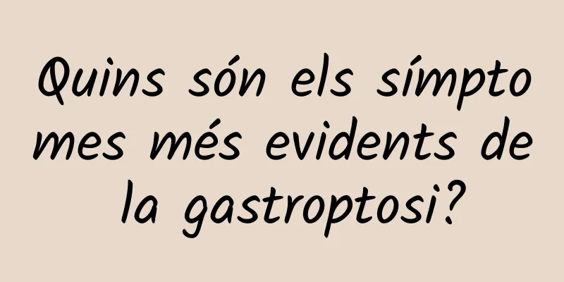 Quins són els símptomes més evidents de la gastroptosi?