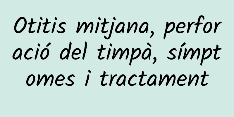 Otitis mitjana, perforació del timpà, símptomes i tractament