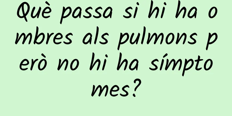 Què passa si hi ha ombres als pulmons però no hi ha símptomes?