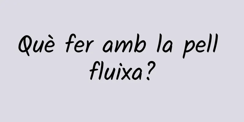Què fer amb la pell fluixa?