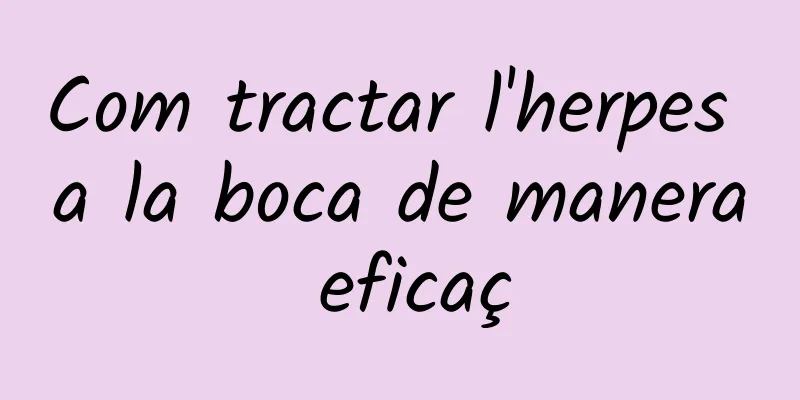 Com tractar l'herpes a la boca de manera eficaç
