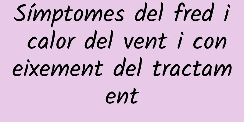Símptomes del fred i calor del vent i coneixement del tractament