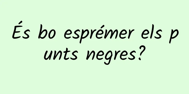 És bo esprémer els punts negres?