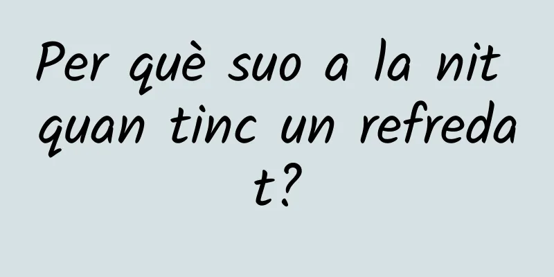 Per què suo a la nit quan tinc un refredat?