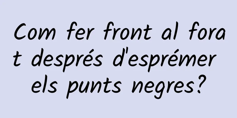 Com fer front al forat després d'esprémer els punts negres?