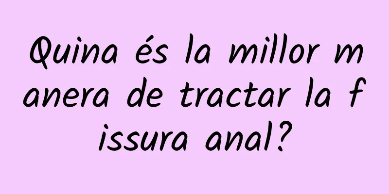 Quina és la millor manera de tractar la fissura anal?