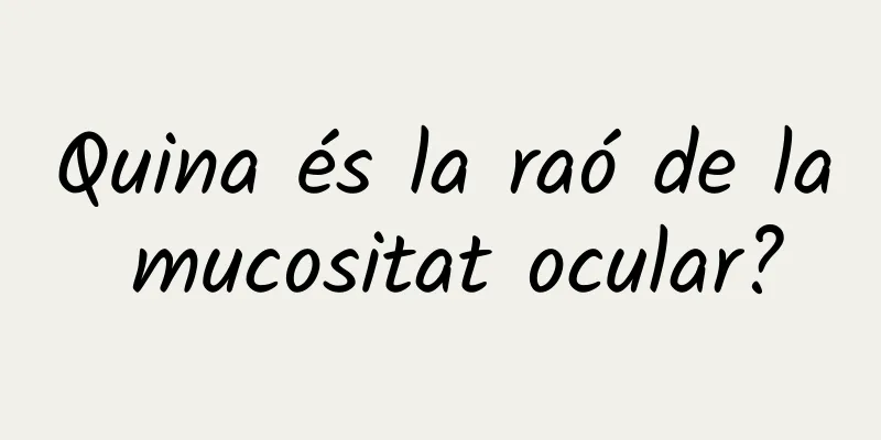 Quina és la raó de la mucositat ocular?