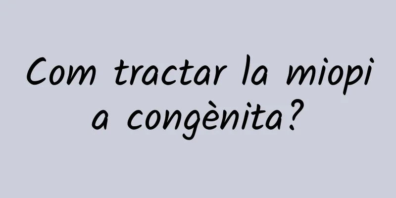 Com tractar la miopia congènita?