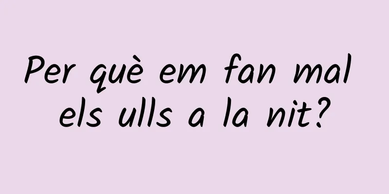 Per què em fan mal els ulls a la nit?