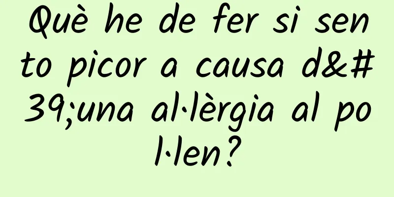 Què he de fer si sento picor a causa d'una al·lèrgia al pol·len?
