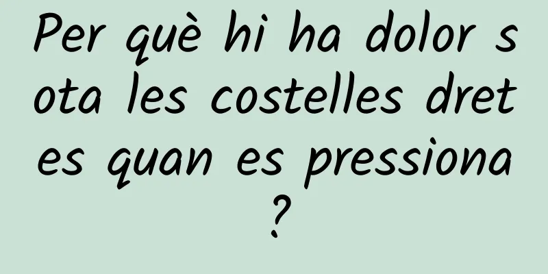 Per què hi ha dolor sota les costelles dretes quan es pressiona?