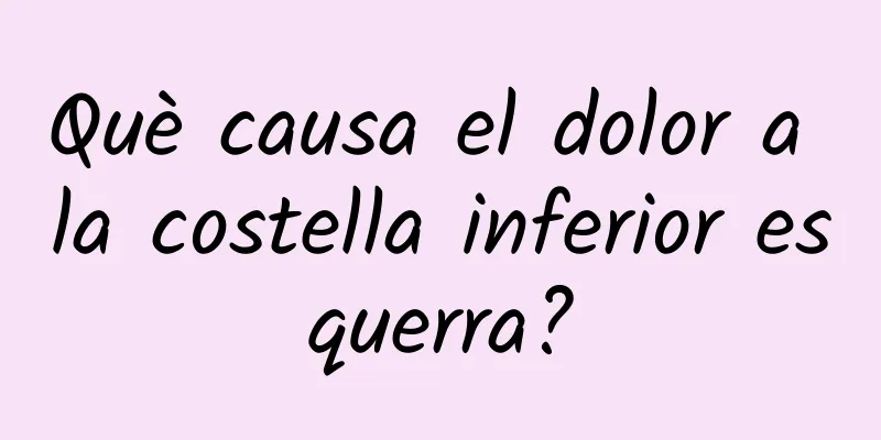 Què causa el dolor a la costella inferior esquerra?